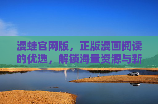漫蛙官网版,正版漫画阅读的优选,解锁海量资源与新体验,漫蛙官网版,正版漫画阅读优选,解锁海量资源与新体验 漫蛙官网版,正版漫画阅读的优选,解锁海量资源与新体验,漫蛙官网版,正版漫画阅读优选,解锁海量资源与新体验