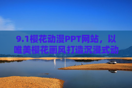 9.1樱花动漫PPT网站，以唯美樱花画风打造沉浸式动漫主题演示体验