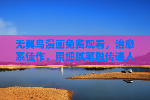 无翼鸟漫画免费观看,治愈系佳作,用细腻笔触传递人间温暖,无翼鸟漫画免费观看,治愈系佳作,用细腻笔触传递人间温暖 无翼鸟漫画免费观看,治愈系佳作,用细腻笔触传递人间温暖,无翼鸟漫画免费观看,治愈系佳作,用细腻笔触传递人间温暖