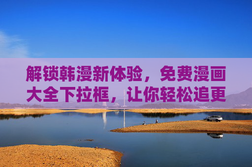 解锁韩漫新体验,免费漫画大全下拉框,让你轻松追更热门韩漫,解锁韩漫新体验,免费漫画大全下拉框,轻松追更热门韩漫 解锁韩漫新体验,免费漫画大全下拉框,让你轻松追更热门韩漫,解锁韩漫新体验,免费漫画大全下拉框,轻松追更热门韩漫