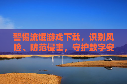 警惕流氓游戏下载,识别风险、防范侵害,守护数字安全,警惕流氓游戏下载,识别风险、防范侵害,守护数字安全 警惕流氓游戏下载,识别风险、防范侵害,守护数字安全,警惕流氓游戏下载,识别风险、防范侵害,守护数字安全