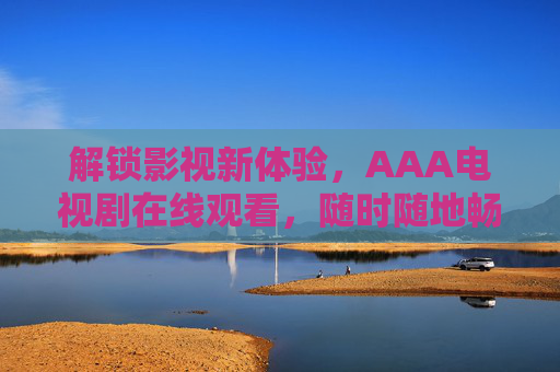 解锁影视新体验,AAA电视剧在线观看,随时随地畅享优质剧集,解锁影视新体验,AAA级电视剧在线观看,随时随地畅享优质剧集 解锁影视新体验,AAA电视剧在线观看,随时随地畅享优质剧集,解锁影视新体验,AAA级电视剧在线观看,随时随地畅享优质剧集