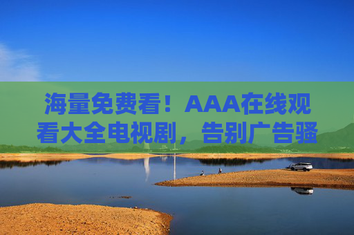 海量免费看!AAA在线观看大全电视剧,告别广告骚扰,尽享追剧盛宴,海量免费无广告!AAA在线观看大全电视剧,尽享追剧盛宴 海量免费看!AAA在线观看大全电视剧,告别广告骚扰,尽享追剧盛宴,海量免费无广告!AAA在线观看大全电视剧,尽享追剧盛宴