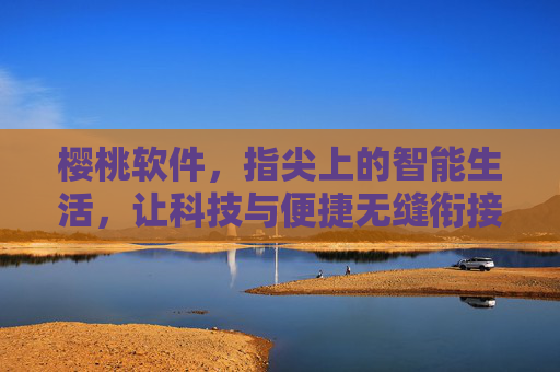 樱桃软件,指尖上的智能生活,让科技与便捷无缝衔接,樱桃软件,指尖上的智能生活,科技与便捷无缝衔接 樱桃软件,指尖上的智能生活,让科技与便捷无缝衔接,樱桃软件,指尖上的智能生活,科技与便捷无缝衔接