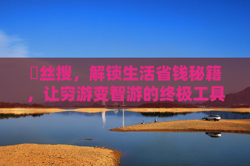 屌丝搜，解锁生活省钱秘籍，让穷游变智游的终极工具，屌丝搜，解锁生活省钱秘籍，让穷游变智游的终极工具