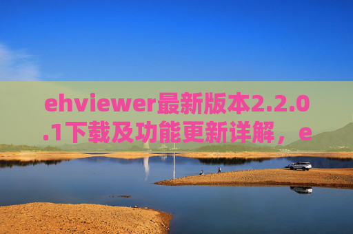 ehviewer最新版本2.2.0.1下载及功能更新详解,ehviewer最新版本2.2.0.1下载及功能更新详解 ehviewer最新版本2.2.0.1下载及功能更新详解,ehviewer最新版本2.2.0.1下载及功能更新详解