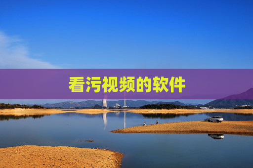 看污视频的软件 看污视频的软件