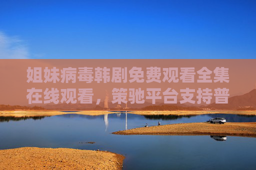 姐妹病毒韩剧免费观看全集在线观看,策驰平台支持普通话,剧情悬疑家庭冲突,精彩不断,姐妹病毒韩剧免费观看全集在线 策驰平台支持普通话 悬疑家庭冲突剧情精彩不断 姐妹病毒韩剧免费观看全集在线观看,策驰平台支持普通话,剧情悬疑家庭冲突,精彩不断,姐妹病毒韩剧免费观看全集在线 策驰平台支持普通话 悬疑家庭冲突剧情精彩不断