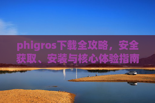 phigros下载全攻略,安全获取、安装与核心体验指南,Phigros下载全攻略,安全获取、安装与核心体验指南 phigros下载全攻略,安全获取、安装与核心体验指南,Phigros下载全攻略,安全获取、安装与核心体验指南