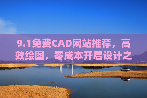 9.1免费CAD网站推荐,高效绘图,零成本开启设计之旅,1免费CAD网站推荐,高效绘图,零成本开启设计之旅 9.1免费CAD网站推荐,高效绘图,零成本开启设计之旅,1免费CAD网站推荐,高效绘图,零成本开启设计之旅