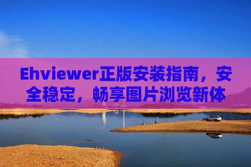 Ehviewer正版安装指南,安全稳定,畅享图片浏览新体验,Ehviewer正版安装指南,安全稳定,畅享图片浏览新体验 Ehviewer正版安装指南,安全稳定,畅享图片浏览新体验,Ehviewer正版安装指南,安全稳定,畅享图片浏览新体验