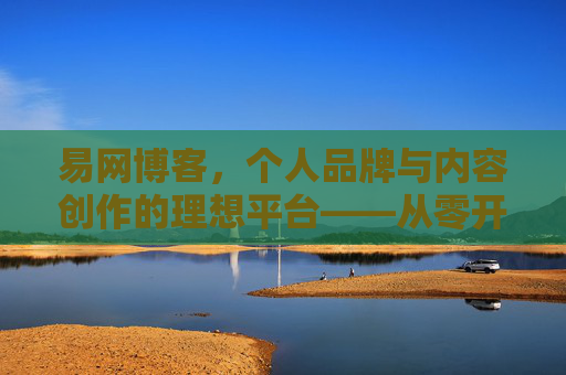 易网博客,个人品牌与内容创作的理想平台——从零开始,轻松构建专业数字空间,易网博客,个人品牌与内容创作的理想平台——从零开始,轻松构建专业数字空间 易网博客,个人品牌与内容创作的理想平台——从零开始,轻松构建专业数字空间,易网博客,个人品牌与内容创作的理想平台——从零开始,轻松构建专业数字空间