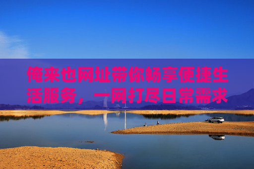 俺来也网址带你畅享便捷生活服务，一网打尽日常需求