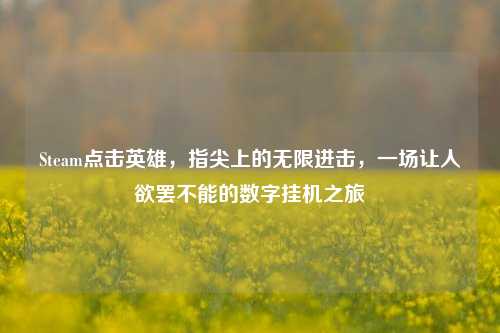 Steam点击英雄，指尖上的无限进击，一场让人欲罢不能的数字挂机之旅