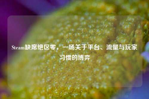 Steam缺席绝区零，一场关于平台、流量与玩家习惯的博弈