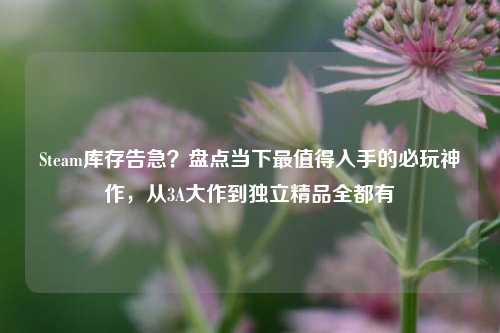 Steam库存告急?盘点当下最值得入手的必玩神作,从3A大作到独立精品全都有