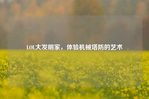 LOL大发明家,体验机械塔防的艺术