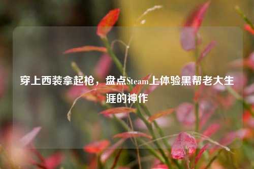 穿上西装拿起枪,盘点Steam上体验黑帮老大生涯的神作