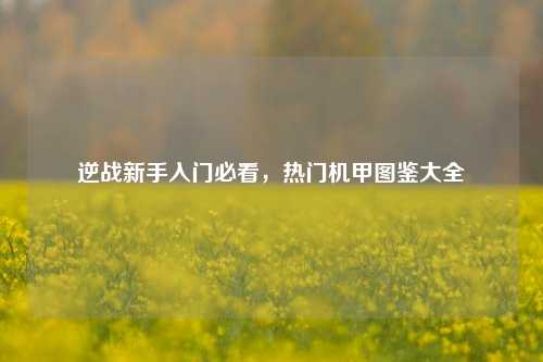 逆战新手入门必看,热门机甲图鉴大全