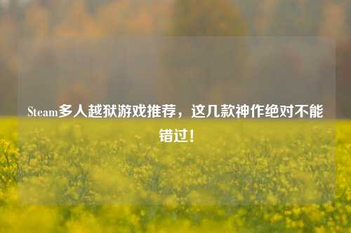 Steam多人越狱游戏推荐,这几款神作绝对不能错过!