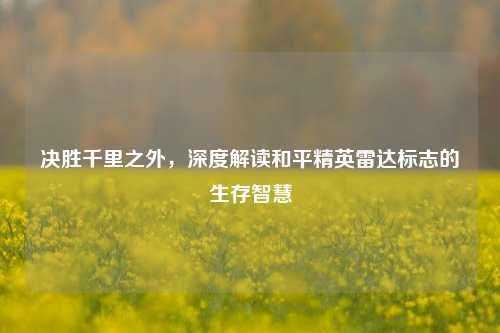 决胜千里之外,深度解读和平精英雷达标志的生存智慧
