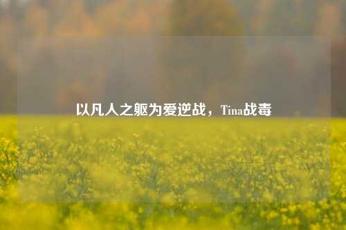 以凡人之躯为爱逆战,Tina战毒